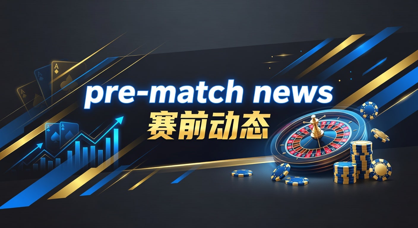 pre-match news 赛前动态｜2026年赛前前瞻与判断思路