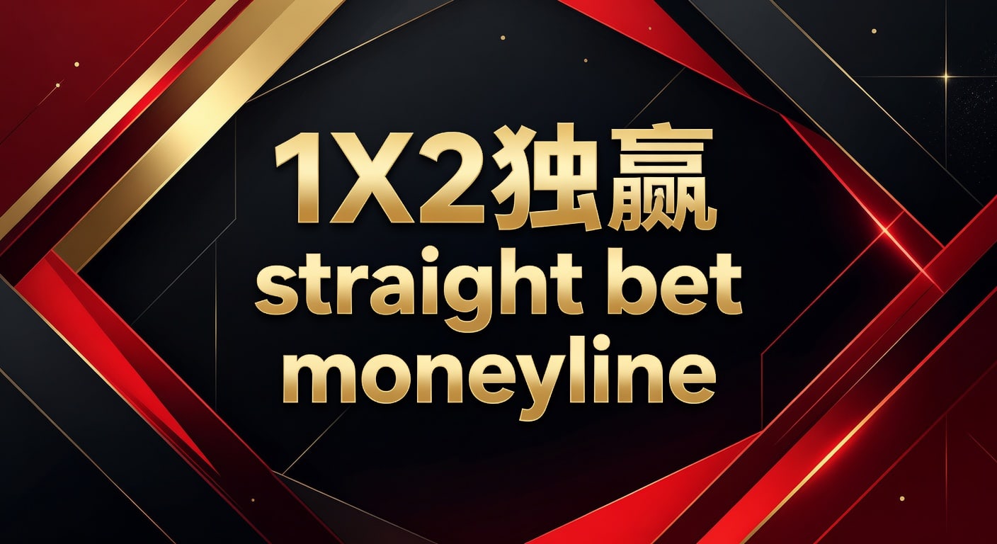 1X2 独赢 straight bet moneyline：赛果选择与实战判断